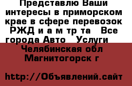 Представлю Ваши интересы в приморском крае в сфере перевозок РЖД и а/м тр-та - Все города Авто » Услуги   . Челябинская обл.,Магнитогорск г.